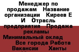 Менеджер по продажам › Название организации ­ Киреев Е.И › Отрасль предприятия ­ Продажа рекламы › Минимальный оклад ­ 50 000 - Все города Работа » Вакансии   . Ханты-Мансийский